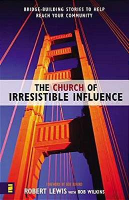 The Church Of Irresistible Influence: Bridge-Building Stories To Help Reach Your Community-..