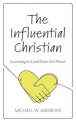 Influential Christian: Learning To Lead From The Heart-..