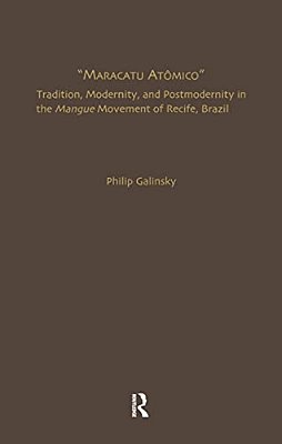 Maracatu Atomico: Tradition, Modernity, And Postmodernity In The Mangue Movement And The "New Music Scene" Of Recife, Pernambuco, Brazil-..