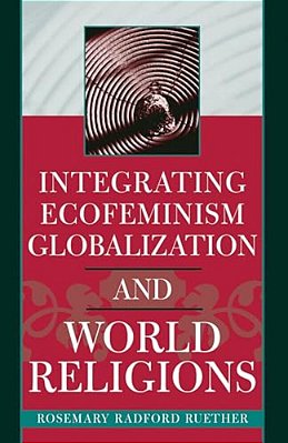 Integrating Ecofeminism, Globalization, And World Religions-..