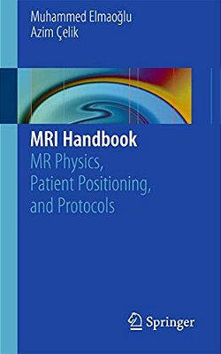 Mri Handbook: Mr Physics, Patient Positioning, And Protocols-..