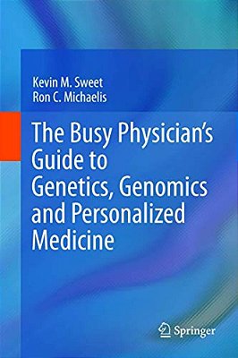 The Busy Physician's Guide To Genetics, Genomics And Personalized Medicine-..