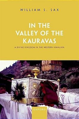 In The Valley Of The Kauravas: A Divine Kingdom In The Western Himalaya-..