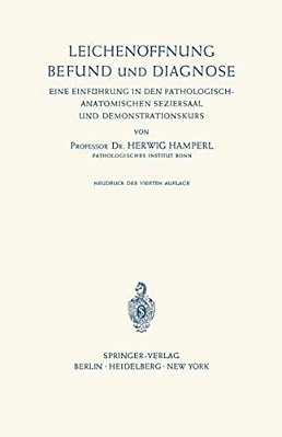 Leichenöffnung Befund Und Diagnose: Eine Einführung In Den Pathologisch-Anatomischen Seziersaal Und Demonstrationskurs-..
