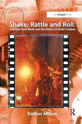 Shake, Rattle And Roll: Yugoslav Rock Music And The Poetics Of Social Critique-..