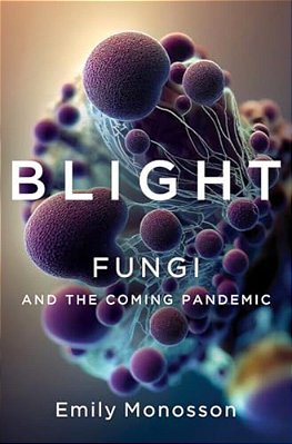 Blight: Fungi And The Coming Pandemic-..