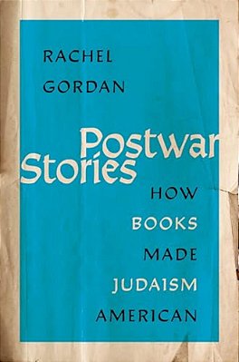 Postwar Stories: How Books Made Judaism American-..
