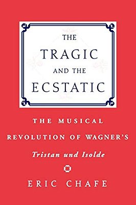 The Tragic And The Ecstatic: The Musical Revolution Of Wagner's Tristan And Isolde-..