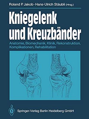 Kniegelenk Und Kreuzbänder: Anatomie, Biomechanik, Klinik, Rekonstruktion, Komplikationen, Rehabilitation-..