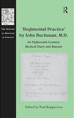 'Regimental Practice' By John Buchanan, M. D.: An Eighteenth-Century Medical Diary And Manual-..
