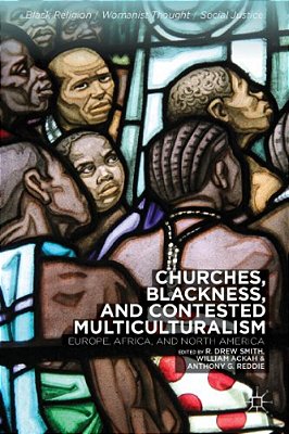 Churches, Blackness, And Contested Multiculturalism: Europe, Africa, And North America-..