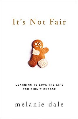 It's Not Fair: Learning To Love The Life You Didn't Choose-..