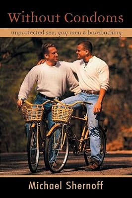 Without Condoms: Unprotected Sex, Gay Men And Barebacking-..