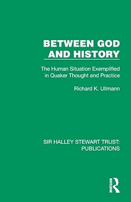 Between God And History: The Human Situation Exemplified In Quaker Thought And Practice-..