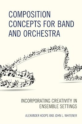 Composition Concepts For Band And Orchestra: Incorporating Creativity In Ensemble Settings-..