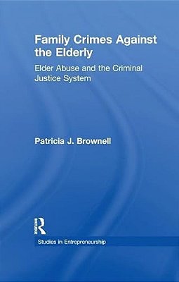 Family Crimes Against The Elderly: Elder Abuse And The Criminal Justice System-..