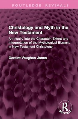 Christology And Myth In The New Testament: An Inquiry Into The Character, Extent And Interpretation Of The Mythological Element In New Testament Chris-..