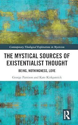 The Mystical Sources Of Existentialist Thought: Being, Nothingness, Love-..