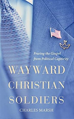 Wayward Christian Soldiers: Freeing The Gospel From Political Captivity-..
