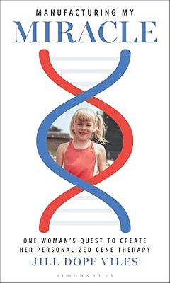 Manufacturing My Miracle: One Woman's Quest To Create Her Personalized Gene Therapy-..