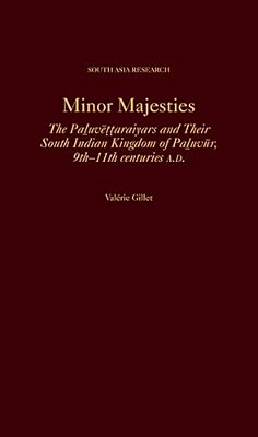 Minor Majesties: The Paluve?? Araiyars And Their South Indian Kingdom Of Paluvur, 9Th-11th Centuries A. D. -..