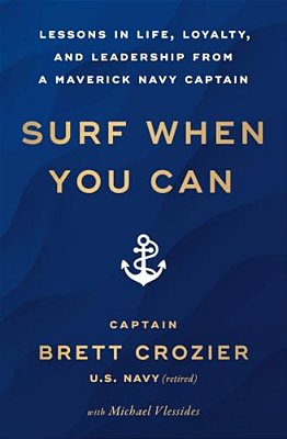 Surf When You Can: Lessons In Life, Loyalty, And Leadership From A Maverick Navy Captain-..
