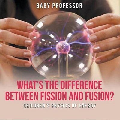 What's The Difference Between Fission And Fusion? Children's Physics Of Energy-..