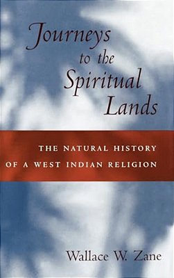 Journeys To The Spiritual Lands: The Natural History Of A West Indian Religion-..
