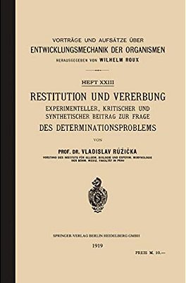 Restitution Und Vererbung: Experimenteller, Kritischer Und Synthetischer Beitrag Zur Frage Des Determinationsproblems-..