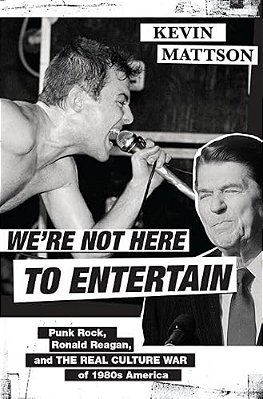 We'Re Not Here To Entertain: Punk Rock, Ronald Reagan, And The Real Culture War Of 1980S America-..