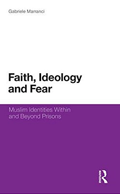 Faith, Ideology And Fear: Muslim Identities Within And Beyond Prisons-..