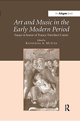 Art And Music In The Early Modern Period: Essays In Honor Of Franca Trinchieri Camiz-..