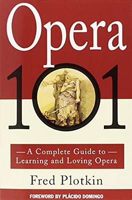 Opera 101: A Complete Guide To Learning And Loving Opera-..
