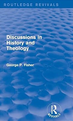 Discussions In History And Theology (Routledge Revivals)-..