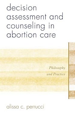 Decision Assessment And Counseling In Abortion Care: Philosophy And Practice-..