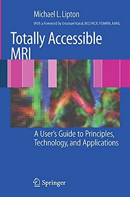 Totally Accessible Mri: A User's Guide To Principles, Technology, And Applications-..