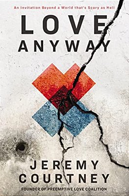 Love Anyway: An Invitation Beyond A World That's Scary As Hell-..