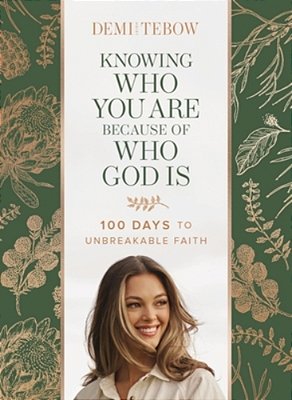 Knowing Who You Are Because Of Who God Is: 100 Days To Unbreakable Faith (A Devotional)-..