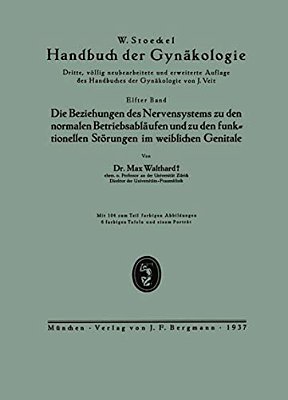 Die Beziehungen Des Nervensystems Zu Den Normalen Betriebsabläufen Und Zu Den Funktionellen Störungen Im Weiblichen Genitale: Elfter Band-..