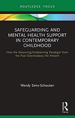 Safeguarding And Mental Health Support In Contemporary Childhood: How The Deserving/Undeserving Paradigm From The Past Overshadows The Present-..