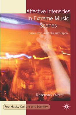Affective Intensities In Extreme Music Scenes: Cases From Australia And Japan-..