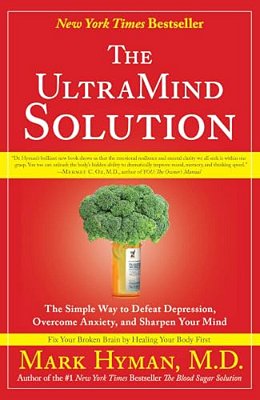 The Ultramind Solution: The Simple Way To Defeat Depression, Overcome Anxiety, And Sharpen Your Mind-..