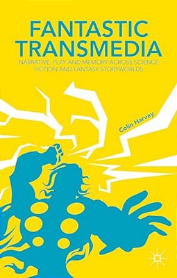 Fantastic Transmedia: Narrative, Play And Memory Across Science Fiction And Fantasy Storyworlds-..