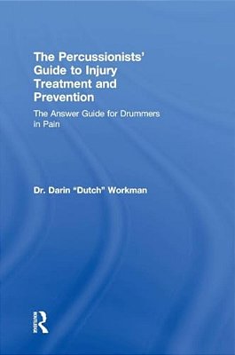 The Percussionists' Guide To Injury Treatment And Prevention: The Answer Guide To Drummers In Pain-..