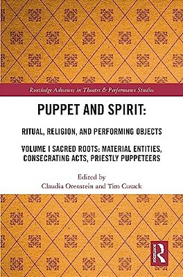 Puppet And Spirit: Ritual, Religion, And Performing Objects: Volume I Sacred Roots: Material Entities, Consecrating Acts, Priestly Puppeteers-..