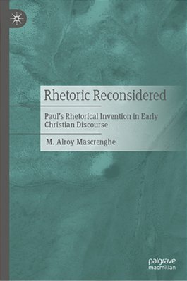 Rhetoric Reconsidered: Paul's Rhetorical Invention In Early Christian Discourse-..