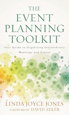 Event Planning Toolkit: Your Guide To Organizing Extraordinary Meetings And Events-..