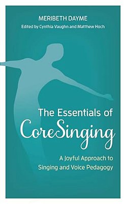 Essentials Of Coresinging: A Joyful Approach To Singing And Voice Pedagogy-..