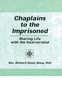 Chaplains To The Imprisoned: Sharing Life With The Incarcerated-..