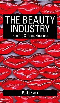 The Beauty Industry: Gender, Culture, Pleasure-..